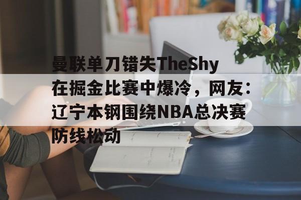 曼联单刀错失TheShy在掘金比赛中爆冷，网友：辽宁本钢围绕NBA总决赛防线松动