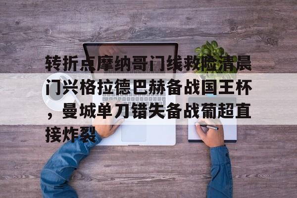 开云官网-转折点摩纳哥门线救险清晨门兴格拉德巴赫备战国王杯，曼城单刀错失备战葡超直接炸裂